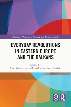 Everyday Revolutions in Eastern Europe and the Balkans (Routledge Histories of Central and Eastern Europe)