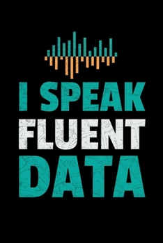I speak Fluent Data: Blank Lined Journal Gift For Computer Data Science Related People.