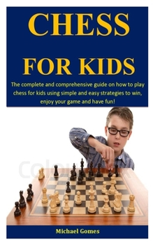 Paperback Chess For Kids: The Complete And Comprehensive Guide On How To Play Chess For Kids Using Simple And Easy Strategies To Win, Enjoy Your Book