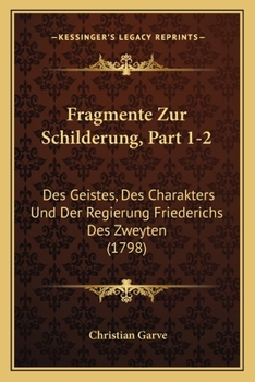 Paperback Fragmente Zur Schilderung, Part 1-2: Des Geistes, Des Charakters Und Der Regierung Friederichs Des Zweyten (1798) [German] Book