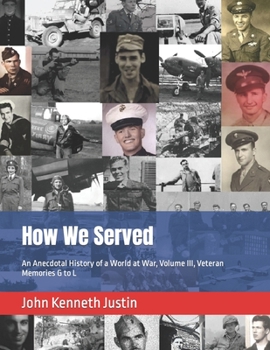 How We Served: An Anecdotal History of a World at War, Volume III, Veteran Memories G to L