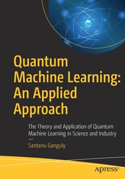 Paperback Quantum Machine Learning: An Applied Approach: The Theory and Application of Quantum Machine Learning in Science and Industry Book