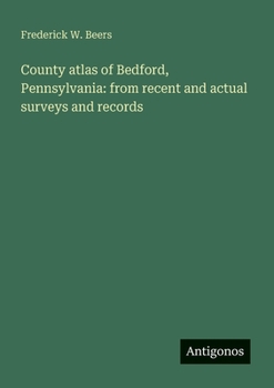 Paperback County atlas of Bedford, Pennsylvania: from recent and actual surveys and records Book