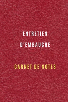 Carnet d'entretien d'embauche pour noter et garder la traçabilité de vos entretiens d'embauche, la préparation , informations sur l'entreprise: Cahier ... votre recherche d'emploi (French Edition)
