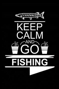 Keep Calm and Go Fishing: Fishing Record Log Book Notebook Journal for Fishermen to Write in Details of Fishing Trip, Activities Record Diary, Gift ... 9 inch with 120 Pages (Fishing Activity Logs)