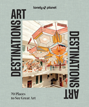 Hardcover Lonely Planet Art Destinations: 70 Places to See Great Art from Epic Street Murals to Masterpieces Explore the Artistic Heritage of Cities & Regions Book