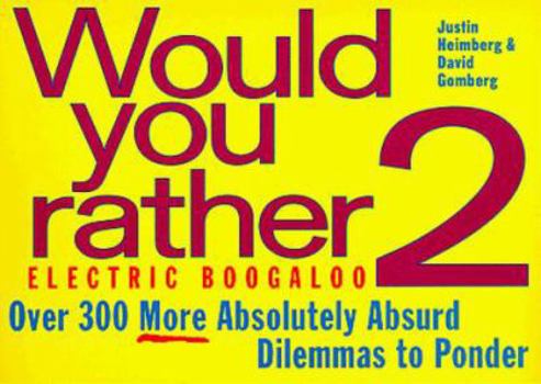 Would You Rather...? 2: Electric Boogaloo: Over 300 More Absolutely Absurd Dilemmas to Ponder (Would You Rather...?)