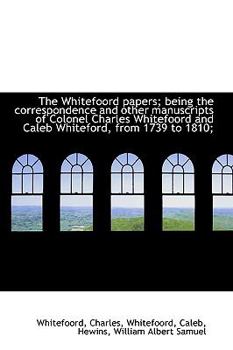 Paperback The Whitefoord Papers; Being the Correspondence and Other Manuscripts of Colonel Charles Whitefoord Book