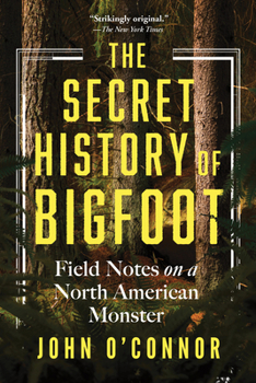 Paperback The Secret History of Bigfoot: Field Notes on a North American Monster Book