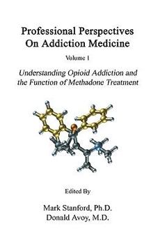 Paperback Professional Perspectives On Addiction Medicine: Understanding Opioid Addiction and the Function of Methadone Treatment Book