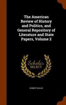 Hardcover The American Review of History and Politics, and General Repository of Literature and State Papers, Volume 2 Book