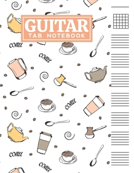 Guitar Tab Notebook: Blank 6 Strings Chord Diagrams & Tablature Music Sheets with Coffee Themed Cover Design