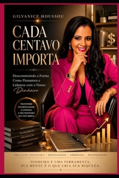 CADA CENTAVO IMPORTA: Desconstruindo a forma como pensamos e lidamos com o nosso dinheiro (Portuguese Edition)