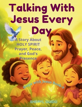 TALKING WITH JESUS EVERY DAY: A Story About HOLY SPIRIT, Prayer, Peace, and God’s Presence