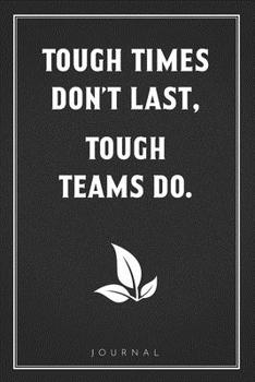 Paperback Tough Times Don't Last, Tough Teams Do: Funny Saying Blank Lined Notebook - Great Appreciation Gift for Coworkers, Colleagues, and Staff Members Book