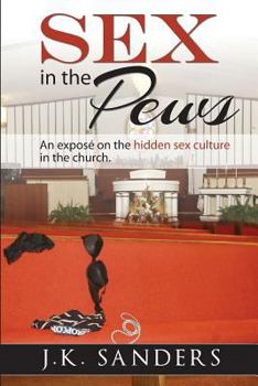Sex in the Pews: An Expose on the Hidden Sex Culture in the Church