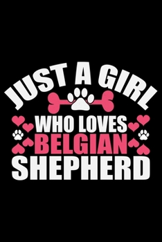 Just A Girl Who Loves Belgian Shepherd: Cool Belgian Shepherd Dog Journal Notebook – Funny Belgian Shepherd - Belgian Shepherd Owner Gifts. 6 x 9 in 120 pages
