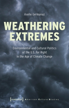 Weathering Extremes: Environmental and Cultural Politics of the U.S. Far Right in the Age of Climate Change (American Culture Studies)