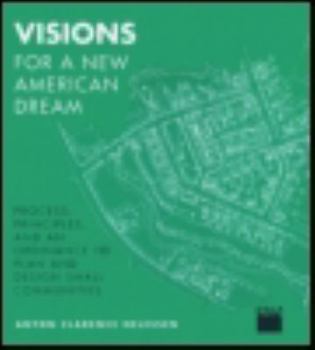 Paperback Visions for a New American Dream: Process, Principles, and an Ordinance to Plan and Design Small Communities Book