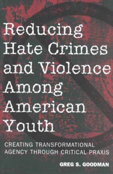 Paperback Reducing Hate Crimes and Violence Among American Youth: Creating Transformational Agency Through Critical Praxis Book