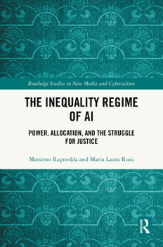 The Inequality Regime of AI: Power, Allocation, and the Struggle for Justice (Routledge Studies in New Media and Cyberculture)