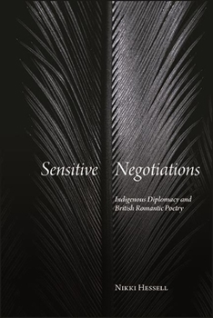 Hardcover Sensitive Negotiations: Indigenous Diplomacy and British Romantic Poetry Book