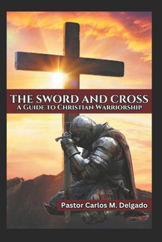 Paperback The Sword and Cross A Guide to Christian Warriorship Book