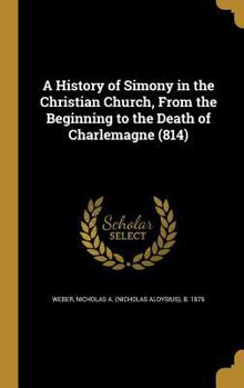 A History of Simony in the Christian Church, From the Beginning to the Death of Charlemagne