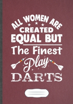 Paperback All Women Are Created Equal But The Finest Play Darts: Funny Lined Notebook Journal For Dart Lover, Dart Player, Inspirational Saying Unique Special B Book