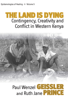 Hardcover The Land Is Dying: Contingency, Creativity and Conflict in Western Kenya Book