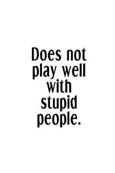 Does Not Play Well With Stupid People.: An Irreverent Snarky Humorous Sarcastic Funny Office Coworker & Boss Congratulation Appreciation Gratitude Thank You Gift