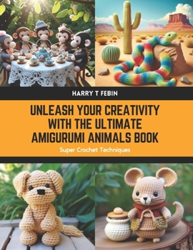 Paperback Unleash Your Creativity with the Ultimate Amigurumi Animals Book: Super Crochet Techniques Book