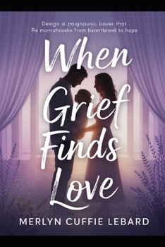 WHEN GRIEF FINDS LOVE: A JOURNEY OF HEARTBREAK TO HOPE AND NEW. BEGINNING