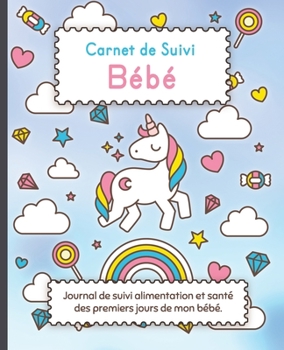 Carnet de Suivi Bébé: Journal de bord pour les parents pour suivre : alimentation, sommeil, activité, change, poids, température et humeur de bébé. (French Edition)