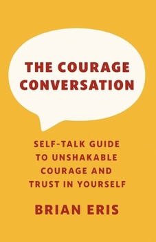 Paperback The Courage Conversation: Self-Talk Guide to Unshakable Courage and Trust in Yourself Book