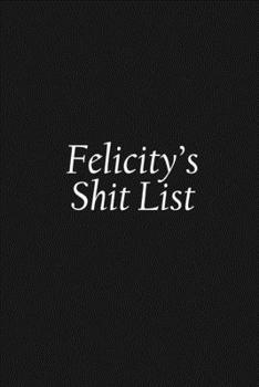 Paperback Felicity's Shit List: Felicity Gift Notebook, Funny Personalized Lined Note Pad for Women Named Felicity, Lined Novelty Journal, Sarcastic C Book