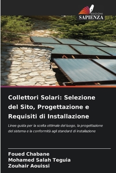 Collettori Solari: Selezione del Sito, Progettazione e Requisiti di Installazione (Italian Edition)
