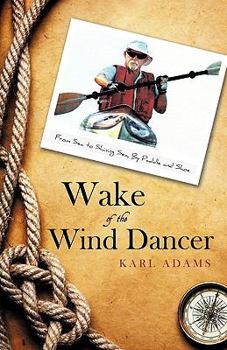 Hardcover Wake of the Wind Dancer: From Sea to Shining Sea, By Paddle and Shoe Book
