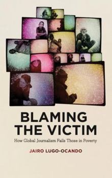 Paperback Blaming the Victim: How Global Journalism Fails Those in Poverty Book