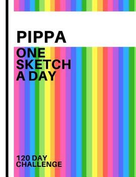 Pippa: Personalized colorful rainbow sketchbook with name: One sketch a day for 120 days challenge