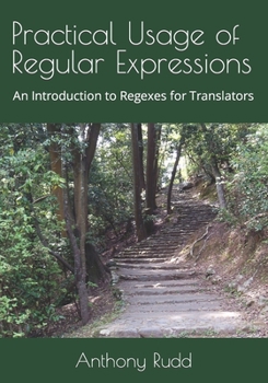 Paperback Practical Usage of Regular Expressions: An introduction to regexes for translators Book