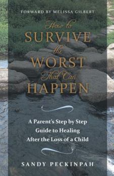 Paperback How to Survive the Worst That Can Happen: A Parent's Step by Step Guide to Healing After the Loss of a Child Book