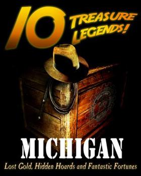 Paperback 10 Treasure Legends! Michigan: Lost Gold, Hidden Hoards and Fantastic Fortunes Book