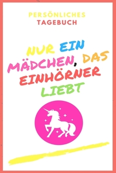 NUR EIN MÄDCHEN, DAS EINHÖRNER LIEBT - PERSÖNLICHES TAGEBUCH 6x9´ (German Edition)