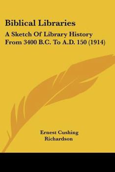 Paperback Biblical Libraries: A Sketch Of Library History From 3400 B.C. To A.D. 150 (1914) Book