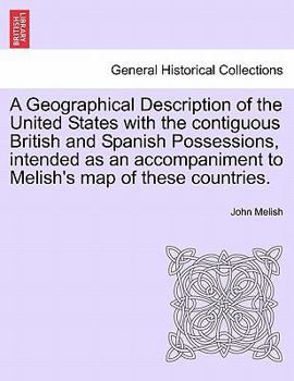 Paperback A Geographical Description of the United States with the Contiguous British and Spanish Possessions, Intended as an Accompaniment to Melish's Map of T Book