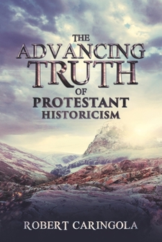 Paperback The Advancing Truth of Protestant Historicism Book