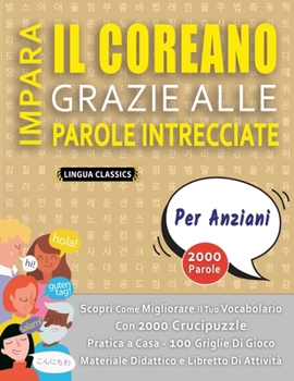 Paperback IMPARA IL COREANO GRAZIE ALLE PAROLE INTRECCIATE - PER ANZIANI - Scopri Come Migliorare Il Tuo Vocabolario Con 2000 Crucipuzzle e Pratica a Casa - 100 [Italian] Book