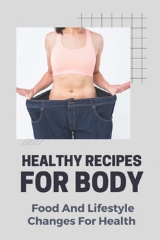 Healthy Recipes For Body: Food And Lifestyle Changes For Health: Reclaiming Your Health Cookbook