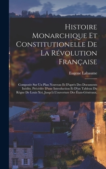 Histoire Monarchique Et Constitutionelle De La Révolution Française: Composée Sur Un Plan Nouveau Et D'après Des Documents Inédits. Précédée D'une ... Xvi, Jusqu'à L'ouverture Des États-Généraux,
